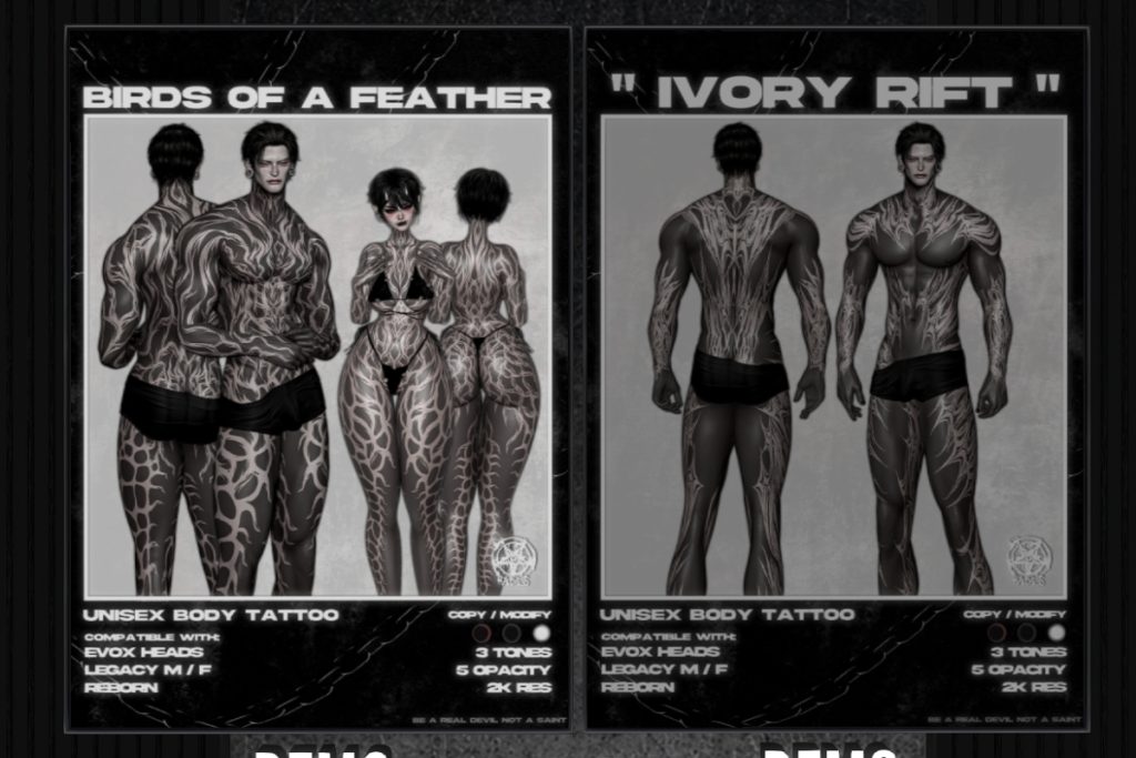 Birds of a Feather and Ivory Rift Unisex Tattoos - EvoX/Legacy F+M/Reborn, L$249 each