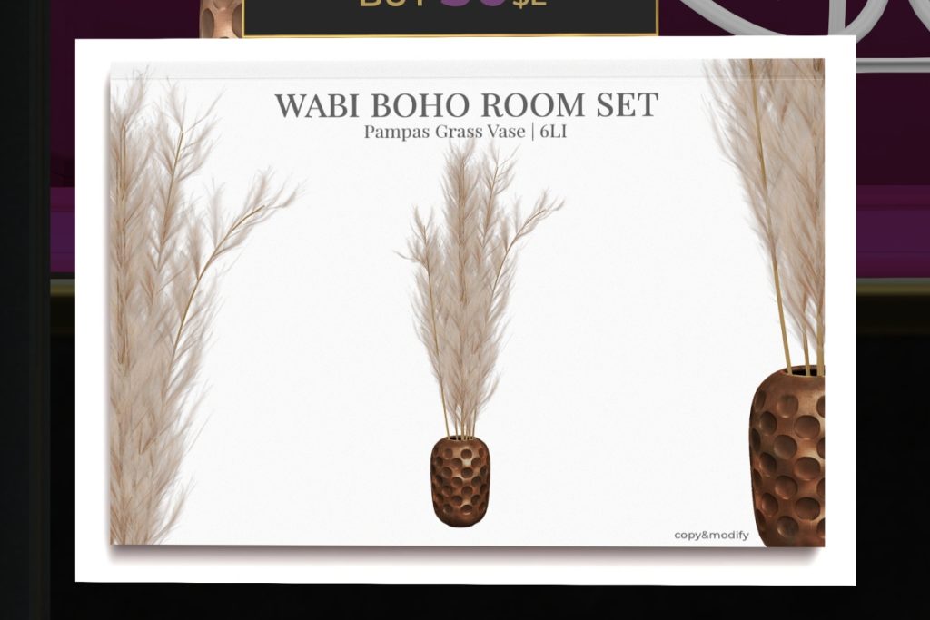 Wabi Boho Room Set: Pampas Grass Vase	<a href="https://maps.secondlife.com/secondlife/MINIMAL%20Gallery/81/130/27" target="_blank">Teleport</a>
